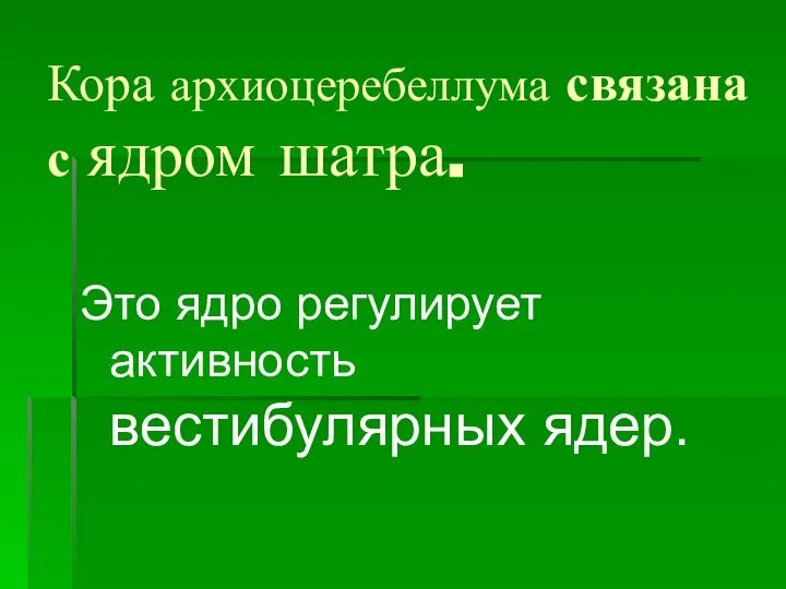 Кора архиоцеребеллума связана с ядром шатра. Это ядро регулирует активность вестибулярных ядер.