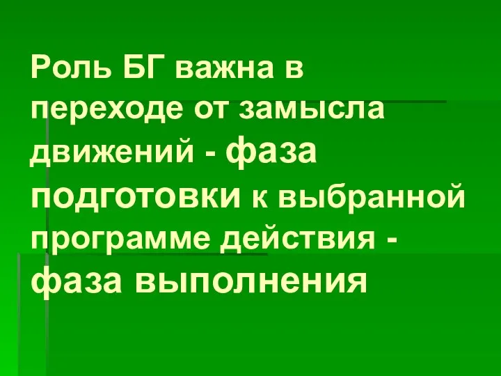 Роль БГ важна в переходе от замысла движений - фаза подготовки