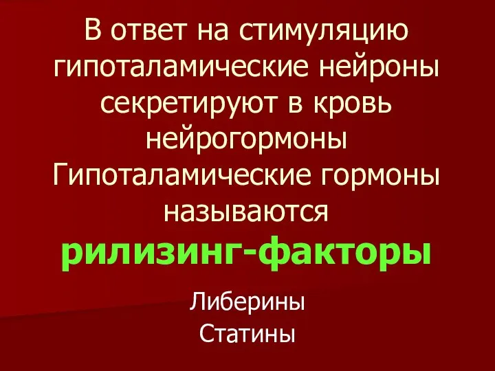 В ответ на стимуляцию гипоталамические нейроны секретируют в кровь нейрогормоны Гипоталамические гормоны называются рилизинг-факторы Либерины Статины