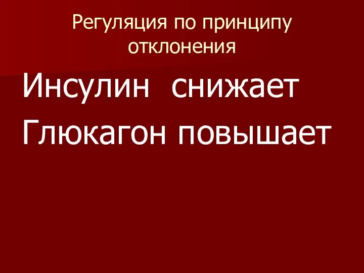 Регуляция по принципу отклонения Инсулин снижает Глюкагон повышает