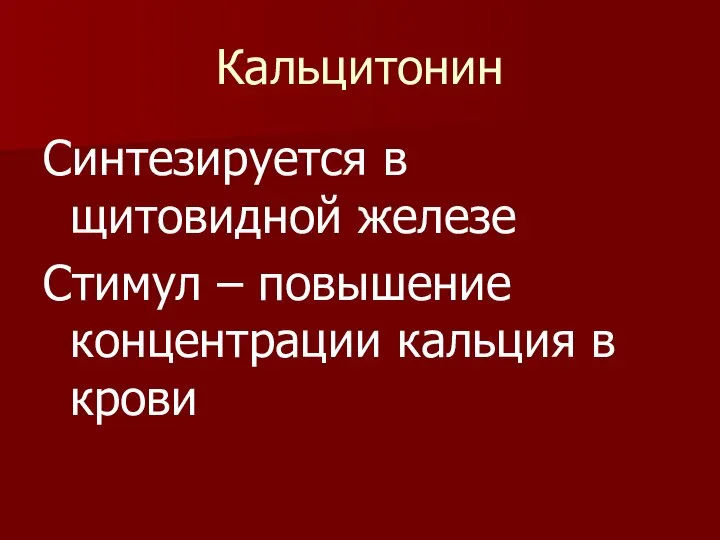 Кальцитонин Синтезируется в щитовидной железе Стимул – повышение концентрации кальция в крови