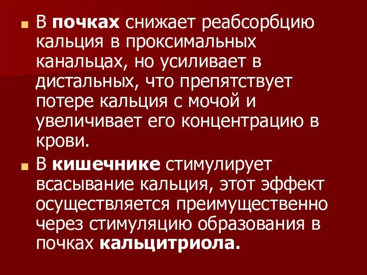 В почках снижает реабсорбцию кальция в проксимальных канальцах, но усиливает в