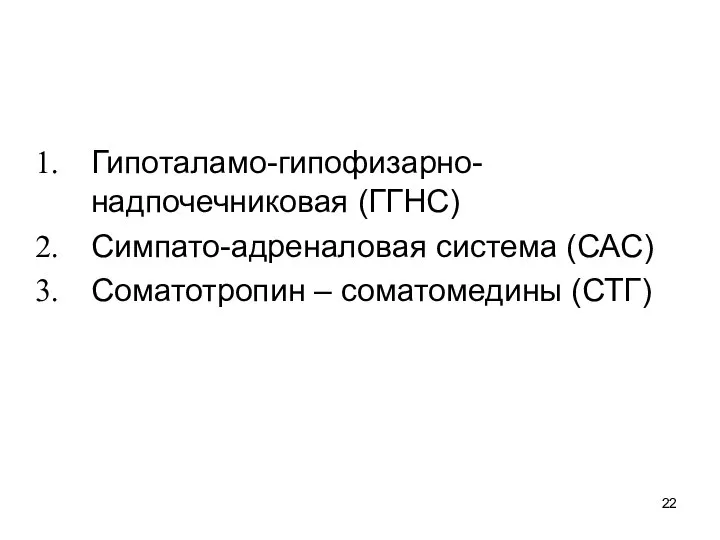 Гипоталамо-гипофизарно-надпочечниковая (ГГНС) Симпато-адреналовая система (САС) Соматотропин – соматомедины (СТГ)