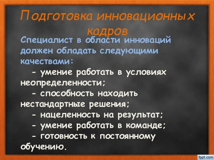 Подготовка инновационных кадров Специалист в области инноваций должен обладать следующими качествами: