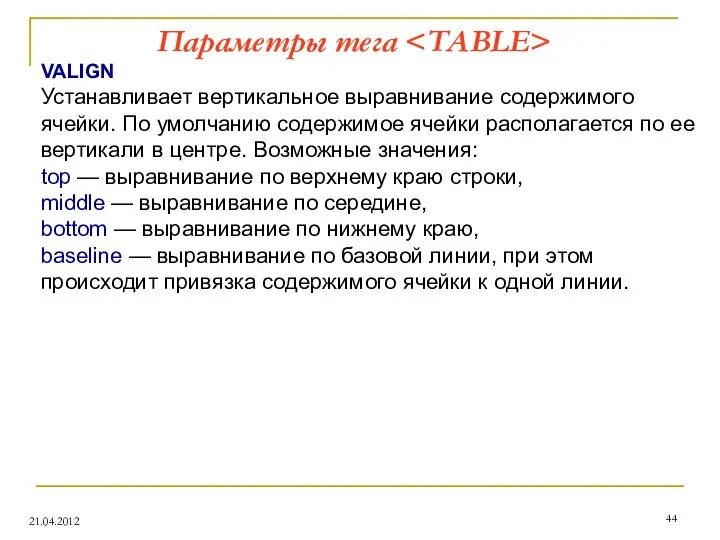 Параметры тега 21.04.2012 VALIGN Устанавливает вертикальное выравнивание содержимого ячейки. По умолчанию