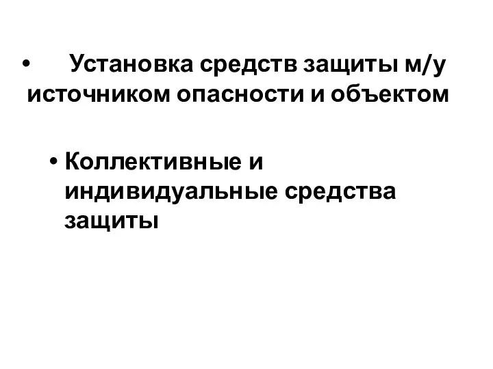 Установка средств защиты м/у источником опасности и объектом Коллективные и индивидуальные средства защиты