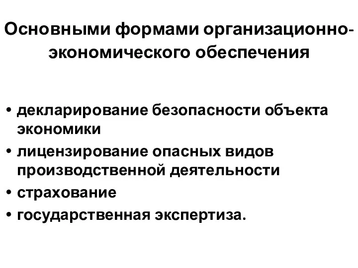 Основными формами организационно-экономического обеспечения декларирование безопасности объекта экономики лицензирование опасных видов производственной деятельности страхование государственная экспертиза.