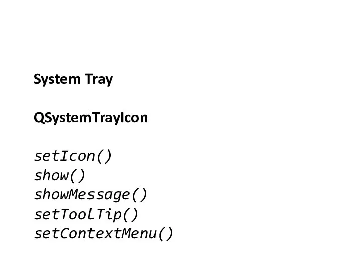 Область оповещений на рабочем столе System Tray QSystemTrayIcon setIcon() show() showMessage() setToolTip() setContextMenu()