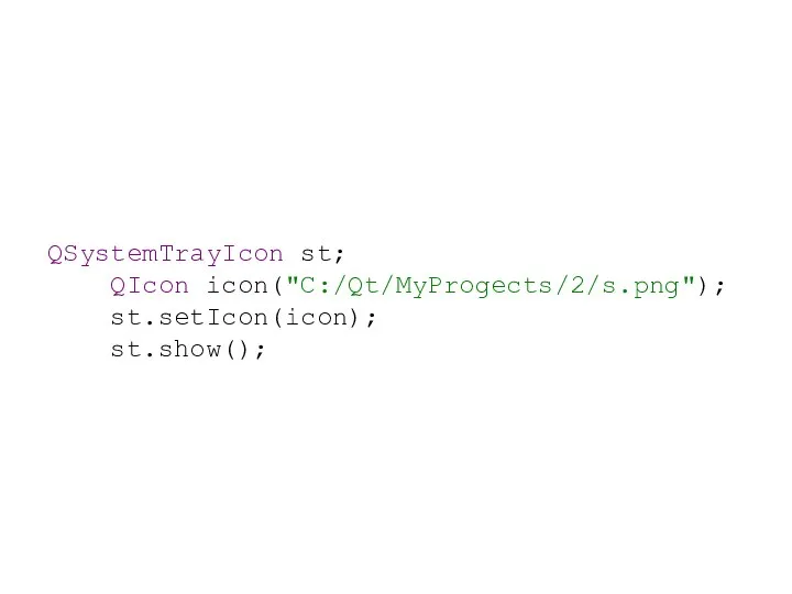 Область оповещений на рабочем столе QSystemTrayIcon st; QIcon icon("C:/Qt/MyProgects/2/s.png"); st.setIcon(icon); st.show();