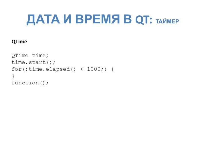 ДАТА И ВРЕМЯ В QT: ТАЙМЕР QTime QTime time; time.start(); for(;time.elapsed() } function();