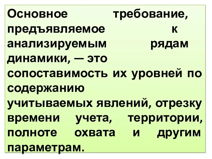 Основное требование, предъявляемое к анализируемым рядам динамики, — это сопоставимость их