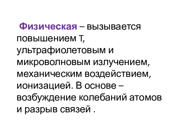 Физическая – вызывается повышением T, ультрафиолетовым и микроволновым излучением, механическим воздействием,