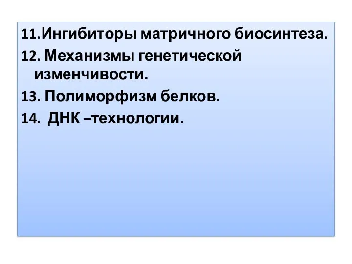 11.Ингибиторы матричного биосинтеза. 12. Механизмы генетической изменчивости. 13. Полиморфизм белков. 14. ДНК –технологии.