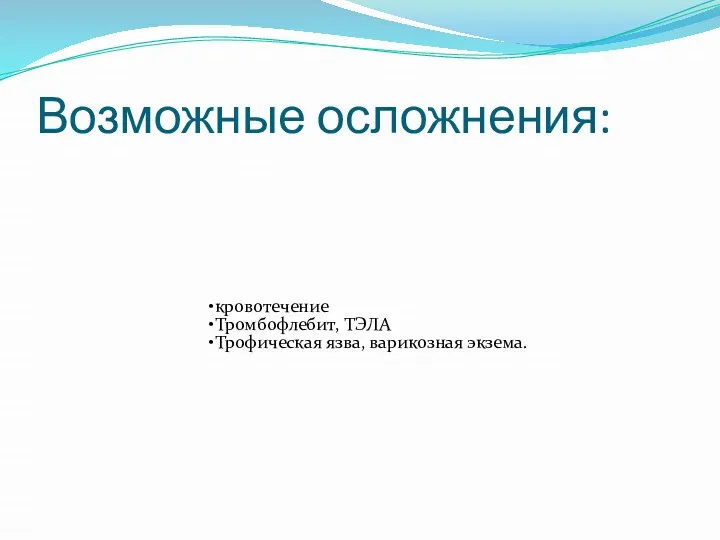 Возможные осложнения: кровотечение Тромбофлебит, ТЭЛА Трофическая язва, варикозная экзема.