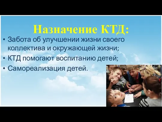 Назначение КТД: Забота об улучшении жизни своего коллектива и окружающей жизни;