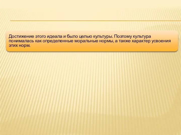 Достижение этого идеала и было целью культуры. Поэтому культура понималась как