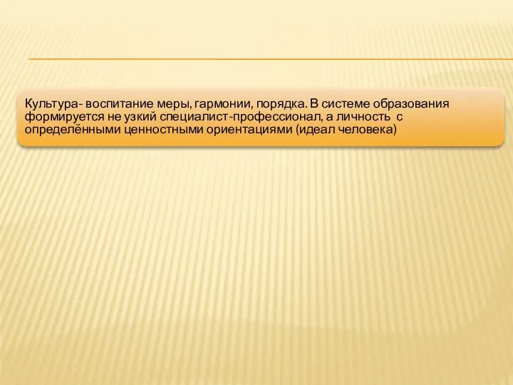 Культура- воспитание меры, гармонии, порядка. В системе образования формируется не узкий