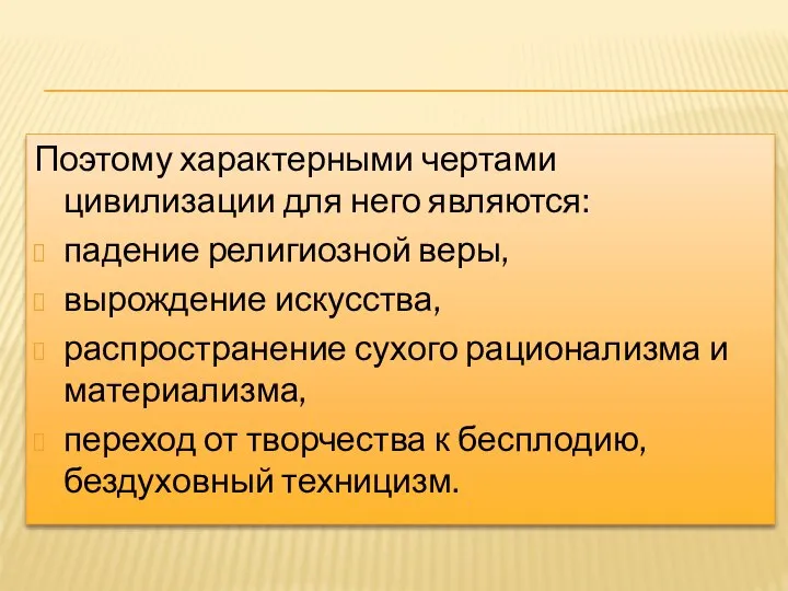 Поэтому характерными чертами цивилизации для него являются: падение религиозной веры, вырождение