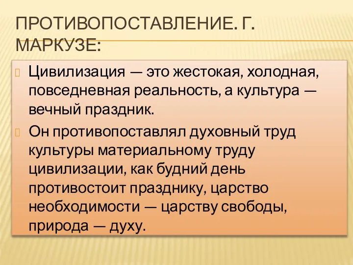 ПРОТИВОПОСТАВЛЕНИЕ. Г. МАРКУЗЕ: Цивилизация — это жестокая, холодная, повседневная реальность, а