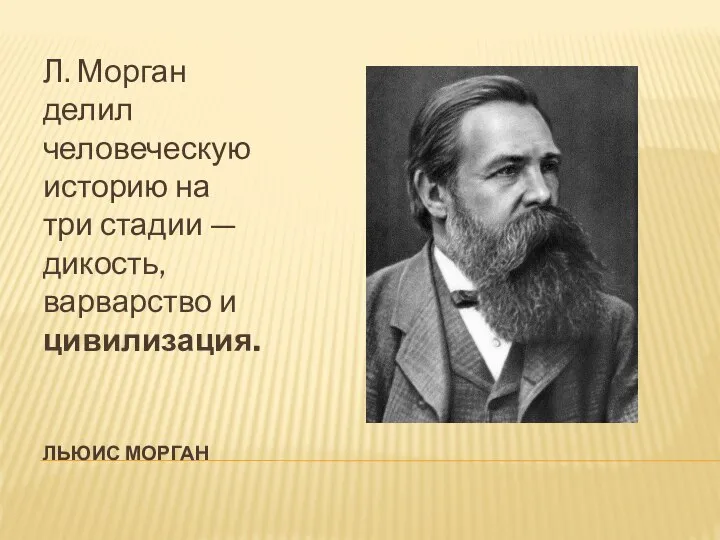 ЛЬЮИС МОРГАН Л. Морган делил человеческую историю на три стадии — дикость, варварство и цивилизация.