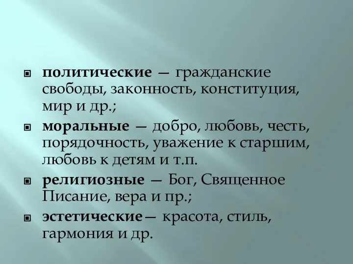 политические — гражданские свободы, законность, конституция, мир и др.; моральные —