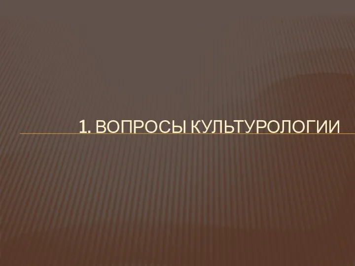 1. ВОПРОСЫ КУЛЬТУРОЛОГИИ