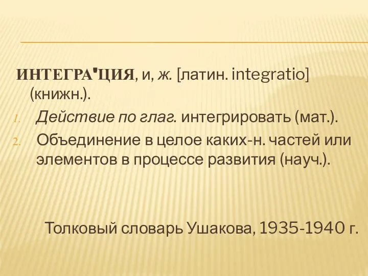 ИНТЕГРА'ЦИЯ, и, ж. [латин. integratio] (книжн.). Действие по глаг. интегрировать (мат.).