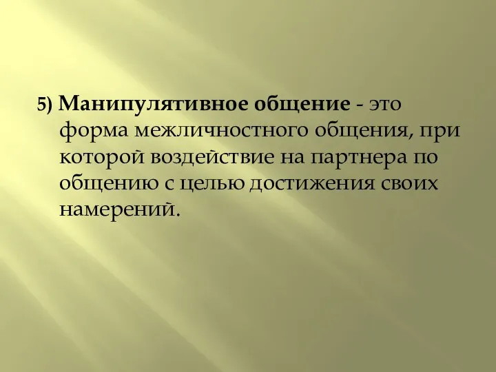 5) Манипулятивное общение - это форма межличностного общения, при которой воздействие