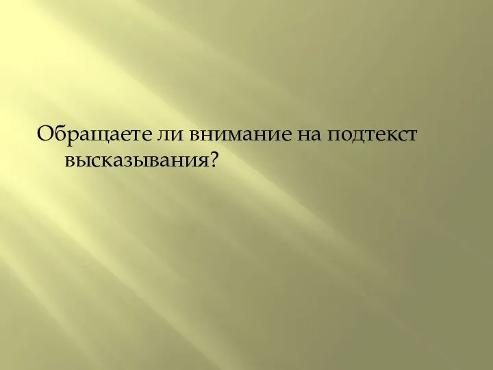 Обращаете ли внимание на подтекст высказывания?