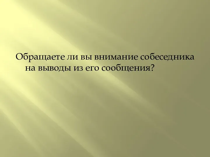 Обращаете ли вы внимание собеседника на выводы из его сообщения?