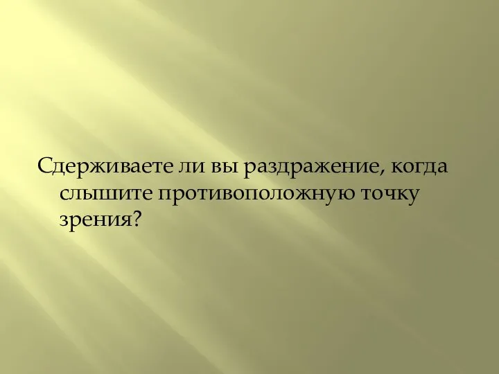 Сдерживаете ли вы раздражение, когда слышите противоположную точку зрения?