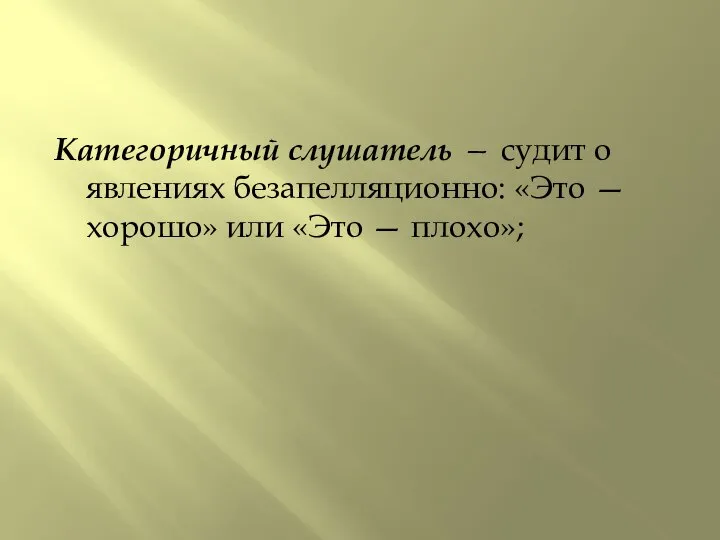 Категоричный слушатель — судит о явлениях безапелляционно: «Это — хорошо» или «Это — плохо»;