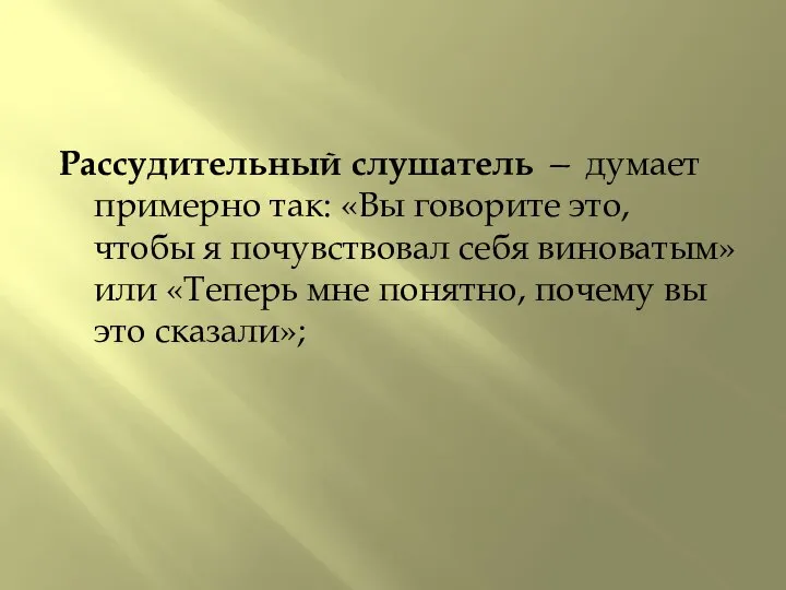 Рассудительный слушатель — думает примерно так: «Вы говорите это, чтобы я