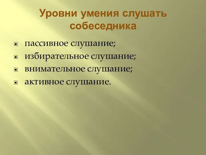 Уровни умения слушать собеседника пассивное слушание; избирательное слушание; внимательное слушание; активное слушание.