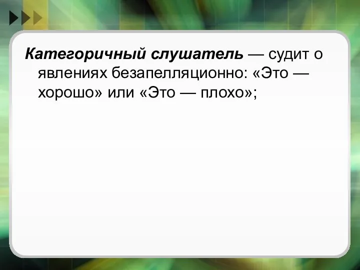 Категоричный слушатель — судит о явлениях безапелляционно: «Это — хорошо» или «Это — плохо»;