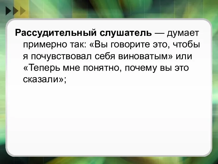 Рассудительный слушатель — думает примерно так: «Вы говорите это, чтобы я