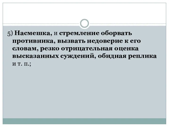 5) Насмешка, и стремление оборвать противника, вызвать недоверие к его словам,