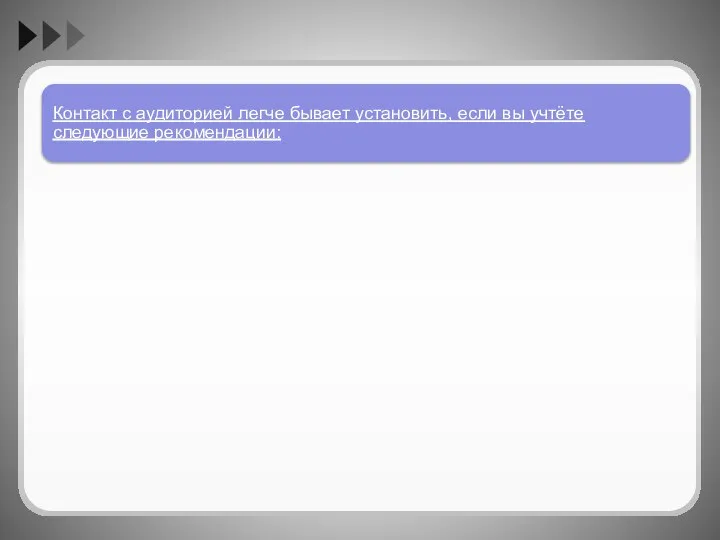 Контакт с аудиторией легче бывает установить, если вы учтёте следующие рекомендации: