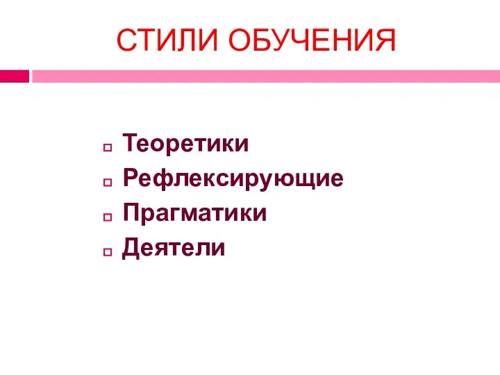 СТИЛИ ОБУЧЕНИЯ Теоретики Рефлексирующие Прагматики Деятели