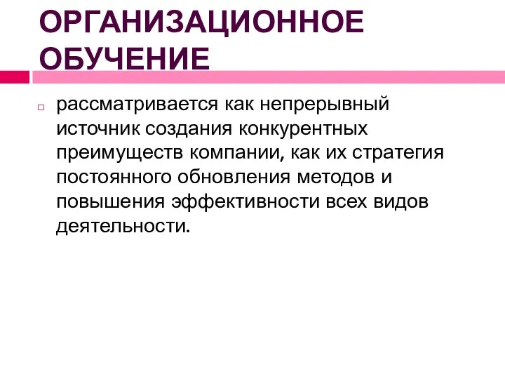 ОРГАНИЗАЦИОННОЕ ОБУЧЕНИЕ рассматривается как непрерывный источник создания конкурентных преимуществ компании, как