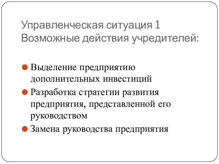 Управленческая ситуация 1 Возможные действия учредителей: Выделение предприятию дополнительных инвестиций Разработка