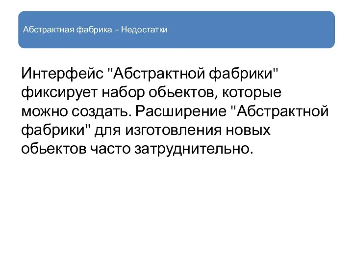 Абстрактная фабрика – Недостатки Интерфейс "Абстрактной фабрики" фиксирует набор обьектов, которые