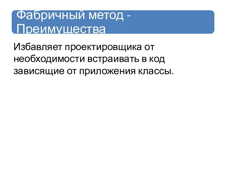 Избавляет проектировщика от необходимости встраивать в код зависящие от приложения классы.