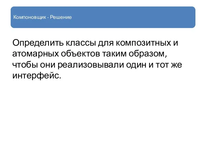 Компоновщик - Решение Определить классы для композитных и атомарных объектов таким