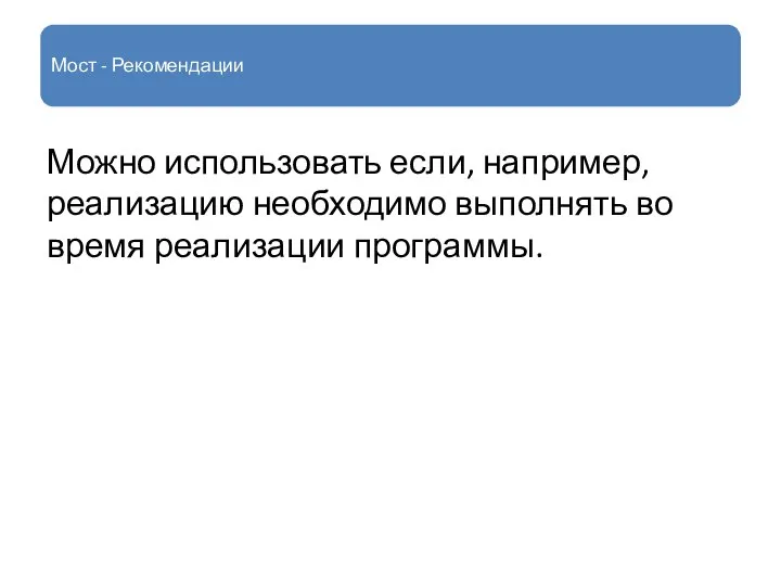 Мост - Рекомендации Можно использовать если, например, реализацию необходимо выполнять во время реализации программы.