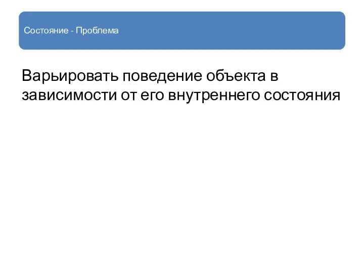 Состояние - Проблема Варьировать поведение объекта в зависимости от его внутреннего состояния