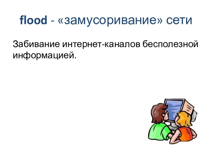 flood - «замусоривание» сети Забивание интернет-каналов бесполезной информацией.