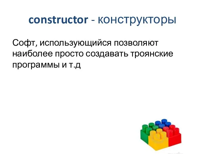 constructor - конструкторы Софт, использующийся позволяют наиболее просто создавать троянские программы и т.д