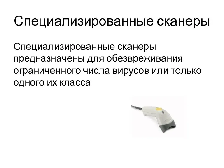 Специализированные сканеры Специализированные сканеры предназначены для обезвреживания ограниченного числа вирусов или только одного их класса