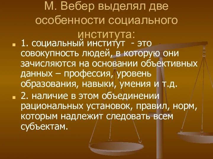 М. Вебер выделял две особенности социального института: 1. социальный институт -